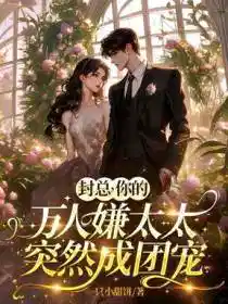 婚后索吻，高冷封总轻点宠